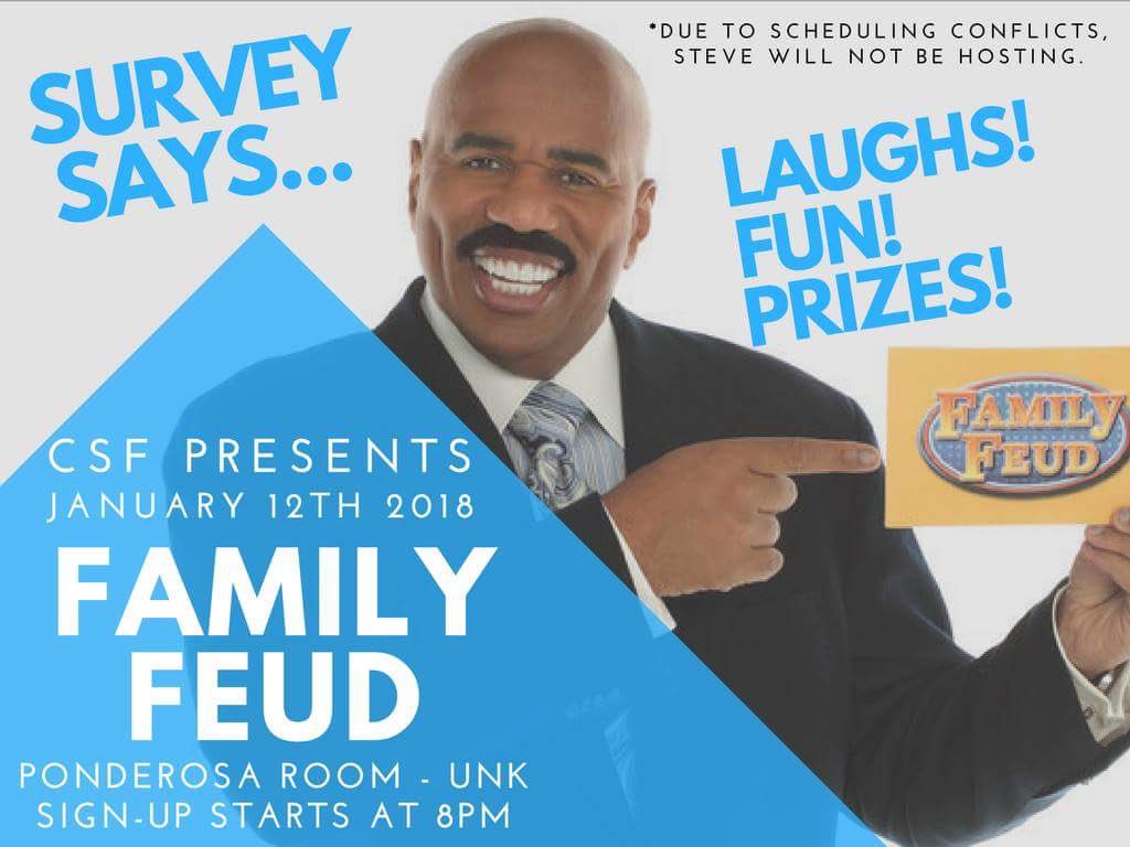 TONIGHT!!!  CSF presents Family Feud at 8pm in the Ponderosa Room!! You can bring your team of 5 or we will have teams u can join! See ya there!!!
