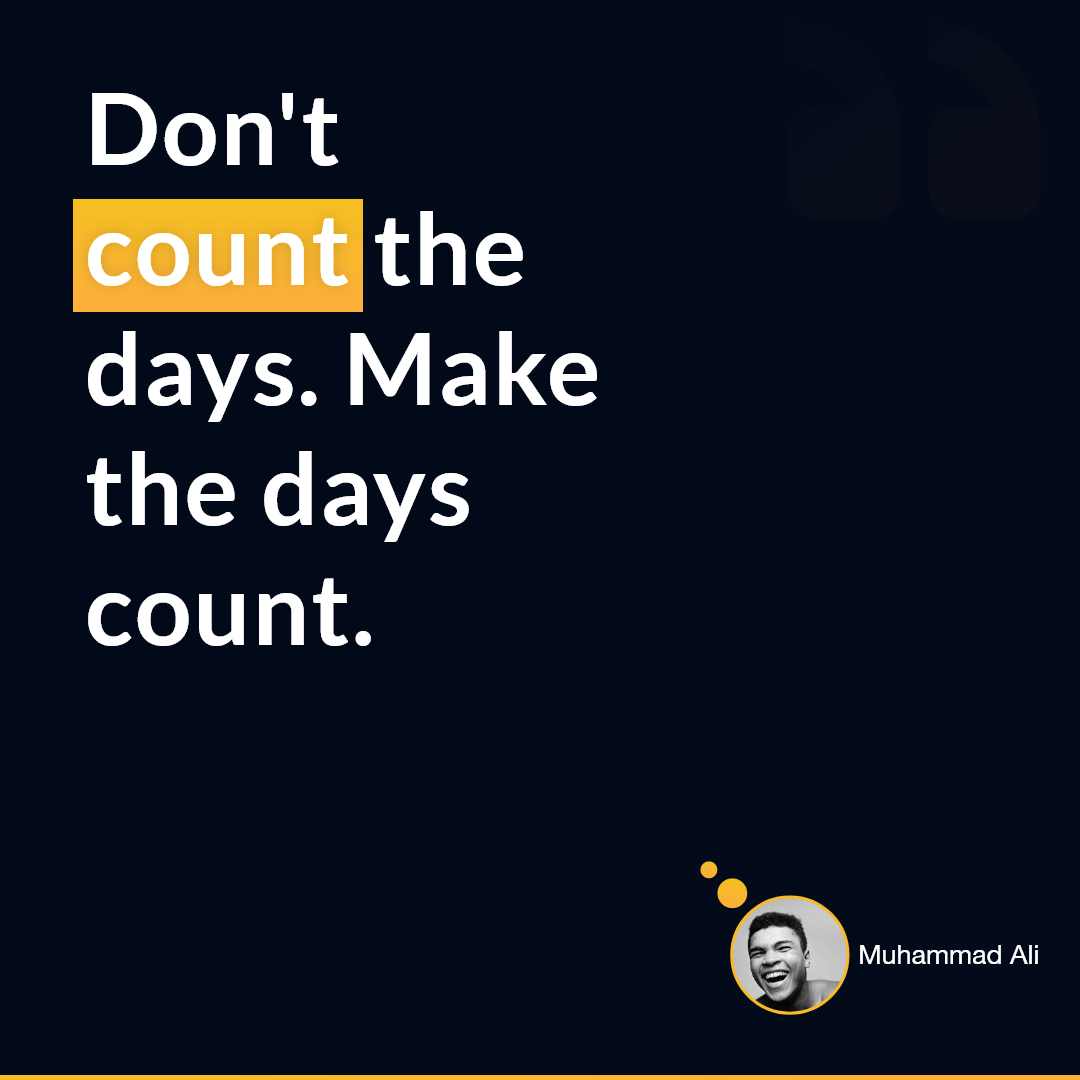 Muhammad Ali — 'Don't count the days, make the days count.'