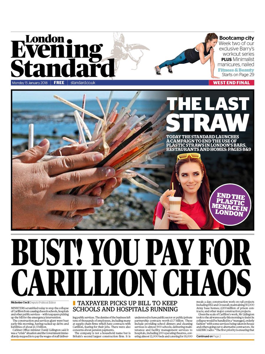 Today’s @EveningStandard: we launch our #LastStraw campaign to get restaurants, cafes etc to end use of plastic straws &amp; <a href="/michaelgove/">Michael Gove</a> writes in support + Carillion collapses with costs for taxpayer + trouble brewing over lifting faith school cap + latest @BarrysBootcamp workout