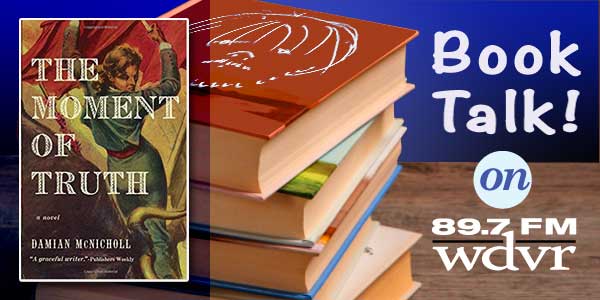 Hear George Point’s take on The Moment of Truth, a novel by local author Damian McNicholl on the next edition of Book Talk!,  Monday, 1/15/18 15th on Let’s Talk with Laurie K  3-5 PM, or stream it online any time from the Book Talk! show page on wdvr.org