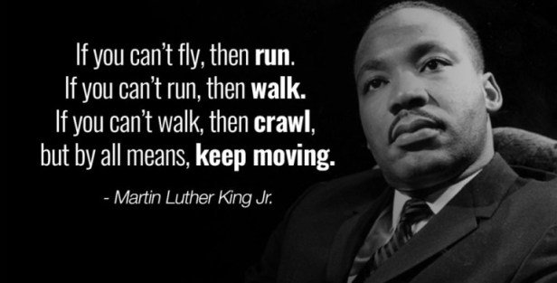 "If you can't fly, then run. If you can't run, then walk. If you can't walk, then crawl, but by all means, keep moving." - In honor of #MLKJr. #MondayMotivation #MLKDay
