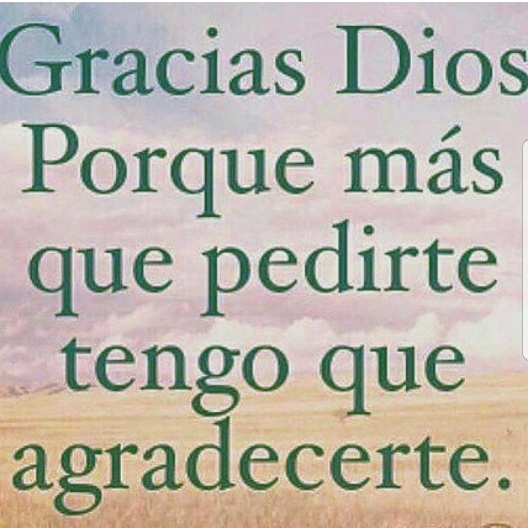 Gracias Dios porque mas que pedirte , tengo tanto por agradecerte.