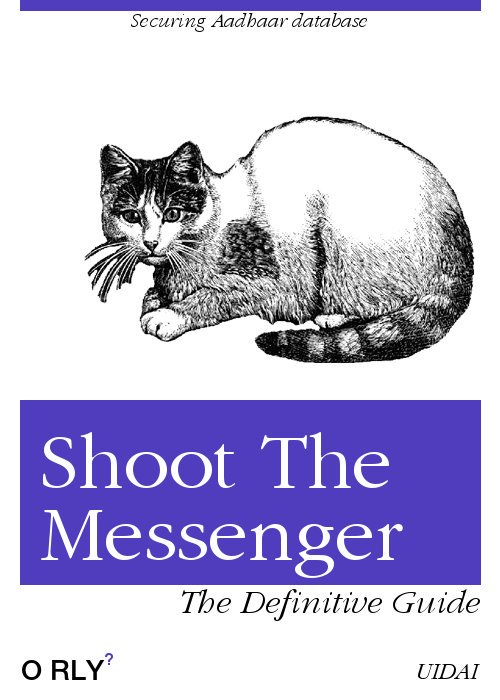 Securing Aadhaar Database.

Shoot the Messenger.  The Definitive Guide.

UIDAI