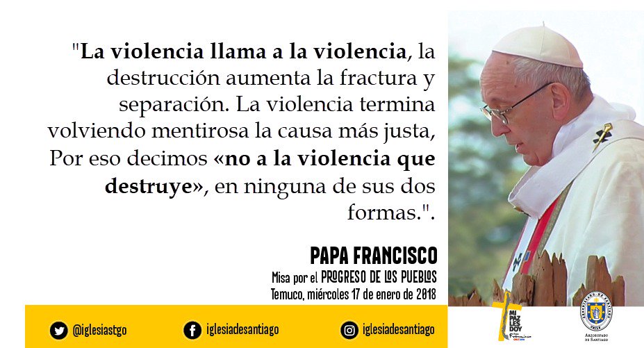 Papa Francisco <a href="/pontifex_es/">Papa León XIV</a>: “La violencia llama a la violencia, la destrucción aumenta la fractura y separación. La violencia termina volviendo mentirosa la causa más justa, Por eso decimos «no a la violencia que destruye», en ninguna de sus dos formas”. #FranciscoEnChile #Fco18