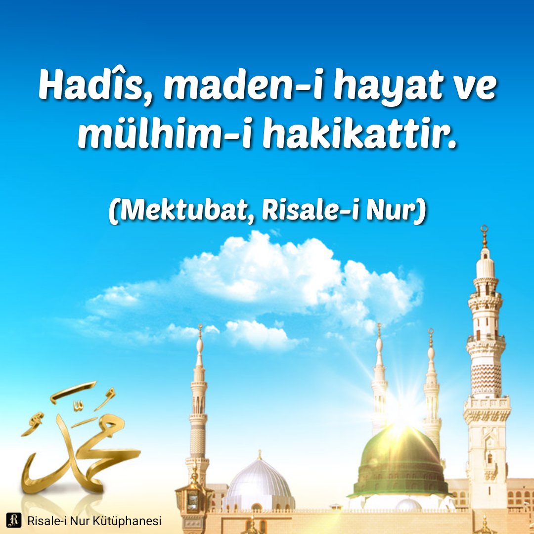 "Hadîs, maden-i hayat ve mülhim-i hakikattir..." *  (Bediüzzaman)
___________________
* "Hadîs, hayatın madeni ve hakikatlerin ilham kaynağıdır..."