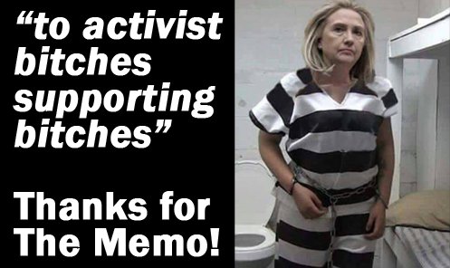 BlahFrikinBlah's tweet photo. "to activist bitches supporting bitches" - @HillaryClinton
#ThanksForTheMemo #ReleaseTheMemo #LockHerUp https://t.co/HNGnnsWMUb