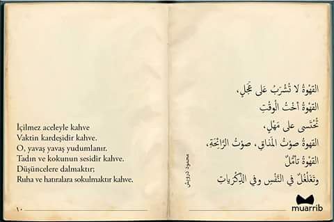 İçilmez aceleyle kahve,
Vaktin kardeşidir kahve. 
O yavaş yavaş yudumlanır. 
Tadın ve kokunun sesidir kahve, 
Düşüncelere dalmaktır; 
Ruha ve hatıralara sokulmaktır kahve.
