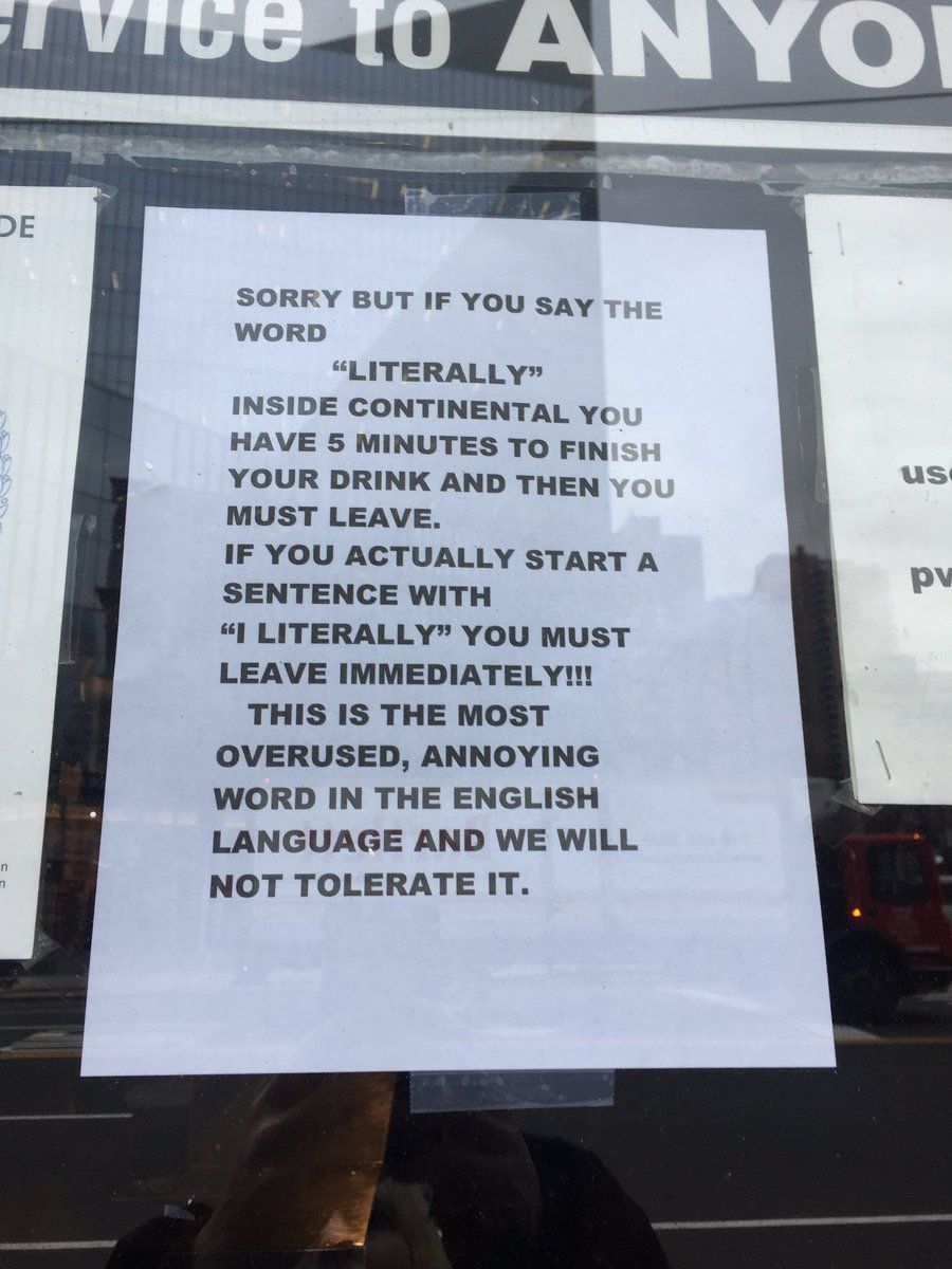#NYC East Village Dive Bar, The Continental, literally bans the word 'literally.' 

thanks to <a href="/evgrieve/">evgrieve</a>