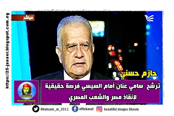 حازم حسني ترشح سامي عنان أمام السيسي فرصة حقيقية لإنقاذ مصر والشعب المصري