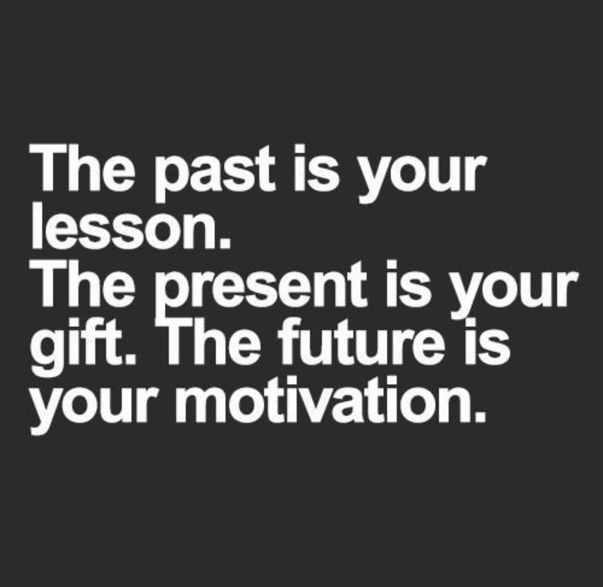 The past is where you learn your lessons to build your present and