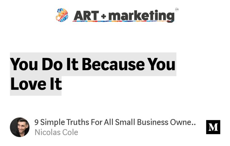 “…You Do It Because You Love It” from “9 Simple Truths For All Small Business Owners” by Nicolas Cole.
