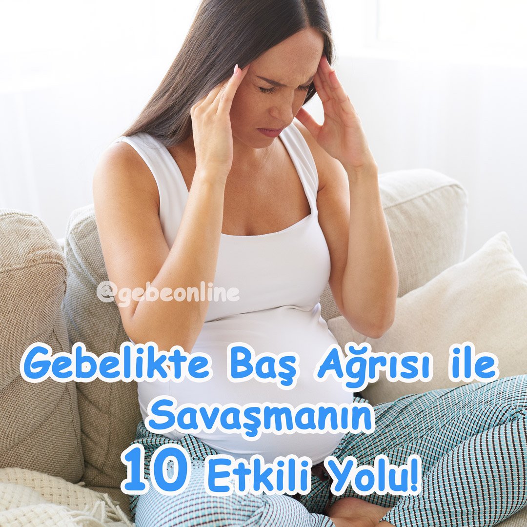 Hamilelikte Baş Ağrısı ile Savaşmanızı Sağlayacak 10 Etkili Öneri!