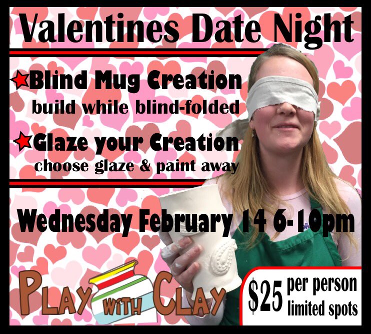Back by popular Demand... Valentines Date Night at Play with Clay
- 50 shades of clay
- you’re shown how to build a clay mug
- then you’re blind folded and you create from memory and touch
- Patrick Swayze enters the room and caresses you
- safe word is “Swayze”
- $25 per person