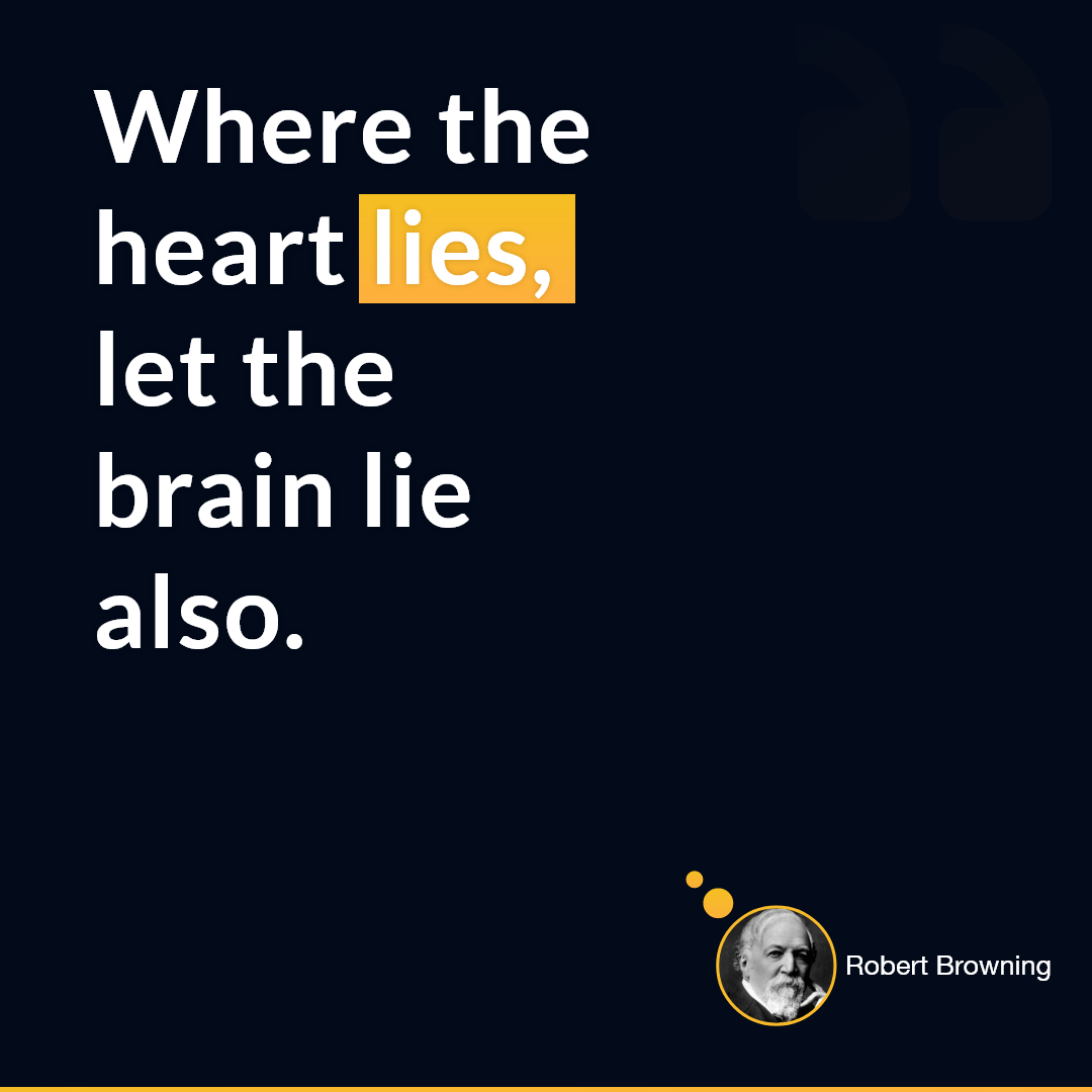 Robert Browning — 'Where the heart lies, let the brain lie also.'