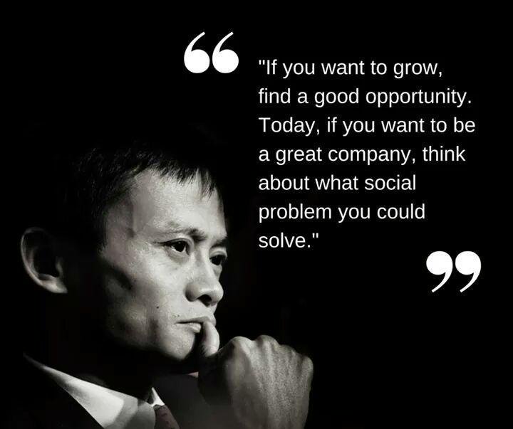 If you want to grow, find a good opportunity. Today, if you want to be a great company, think about what social problem you could solve.