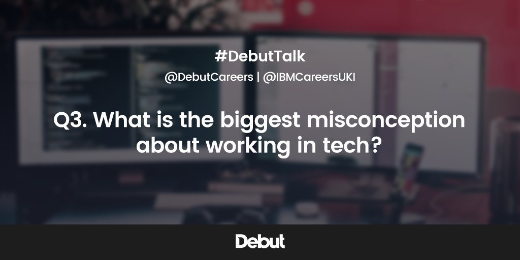 DebutCareers's tweet photo. Q3. What is the biggest misconception about working in tech? #DebutTalk @IBMCareersUKI https://t.co/6RyhupdfjL