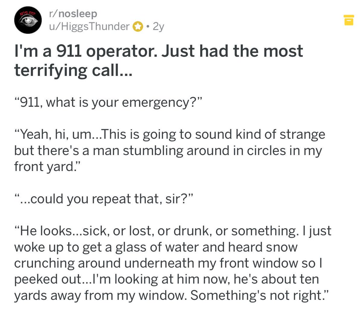 ↳ I’m a 911 operator. Just had the most terrifying call...{ https://www.reddit.com/r/nosleep/comments/2v9wwn/im_a_911_operator_just_had_the_most_terrifying/}