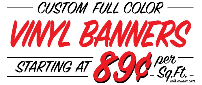 All Vinyl Banners ONLY $0.89 per Sq. Ft. with Coupon Code NEWYEAR10 
Sales ends Monday!