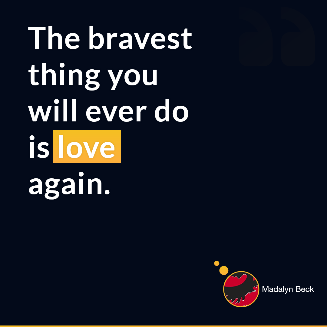 Madalyn Beck — 'The bravest thing you will ever do is love again '