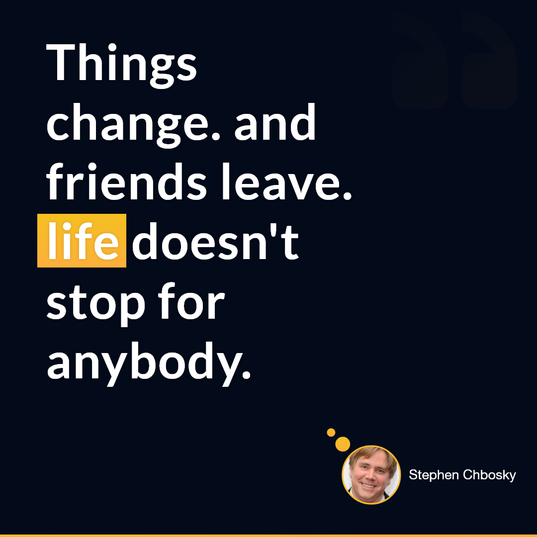 Stephen Chbosky — 'Things change. and friends leave. Life doesn't stop for anybody.'