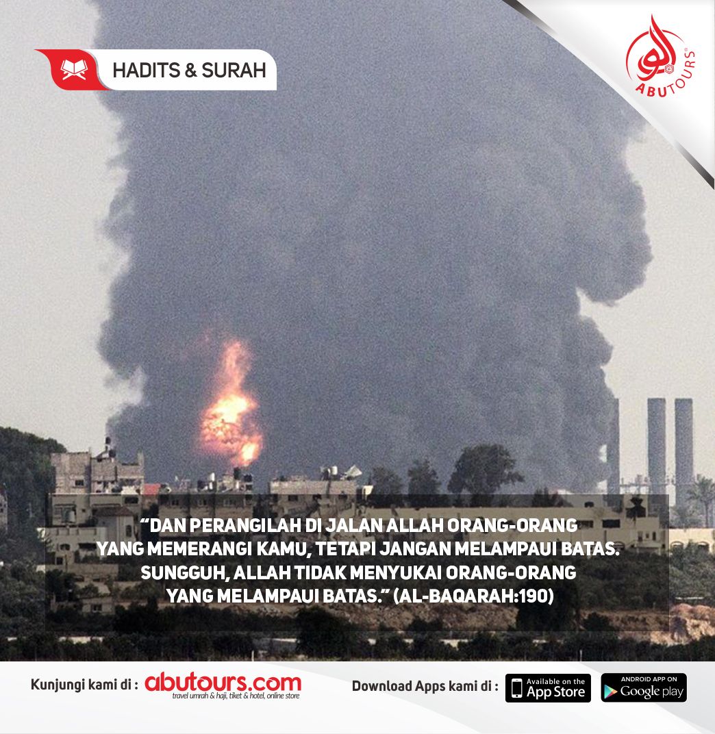 “Dan perangilah di jalan Allah orang-orang yang memerangi kamu, tetapi jangan melampaui batas. Sungguh, Allah tidak menyukai orang-orang yang melampaui batas.” (al-Baqarah:190)