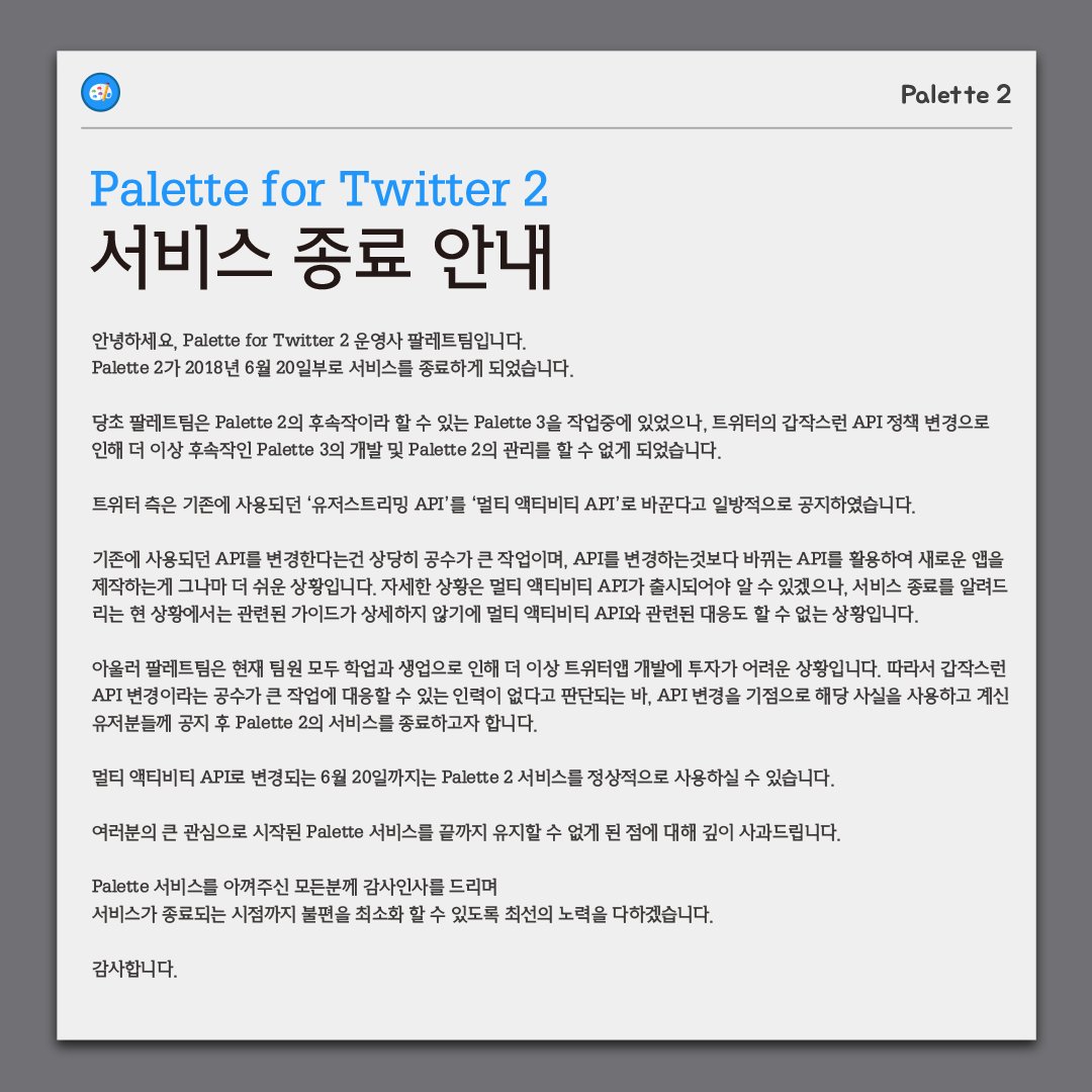 안녕하세요, 팔레트팀입니다. 안 좋은 소식으로 여러분을 찾아뵙게 되었습니다. 트위터의 갑작스런 API 정책 전환으로 인해, 변경되는  API 지원이 어려워 팔레트 서비스를 종료하게 되었습니다. 여러분의 큰 관심으로 시작된 팔레트 서비스를 끝까지 유지할 수 없게