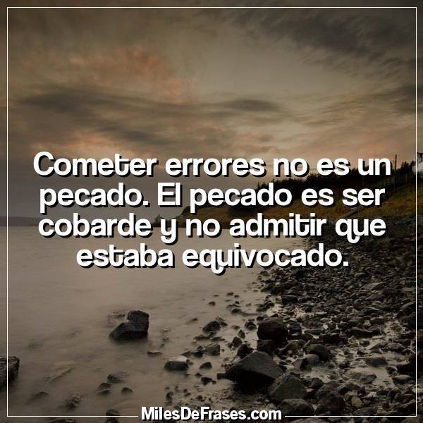 Frases en Imágenes ar Twitter: “Cometer errores no es un pecado. El pecado  es ser cobarde y no admitir que estaba equivocado. #frases #citas… ”