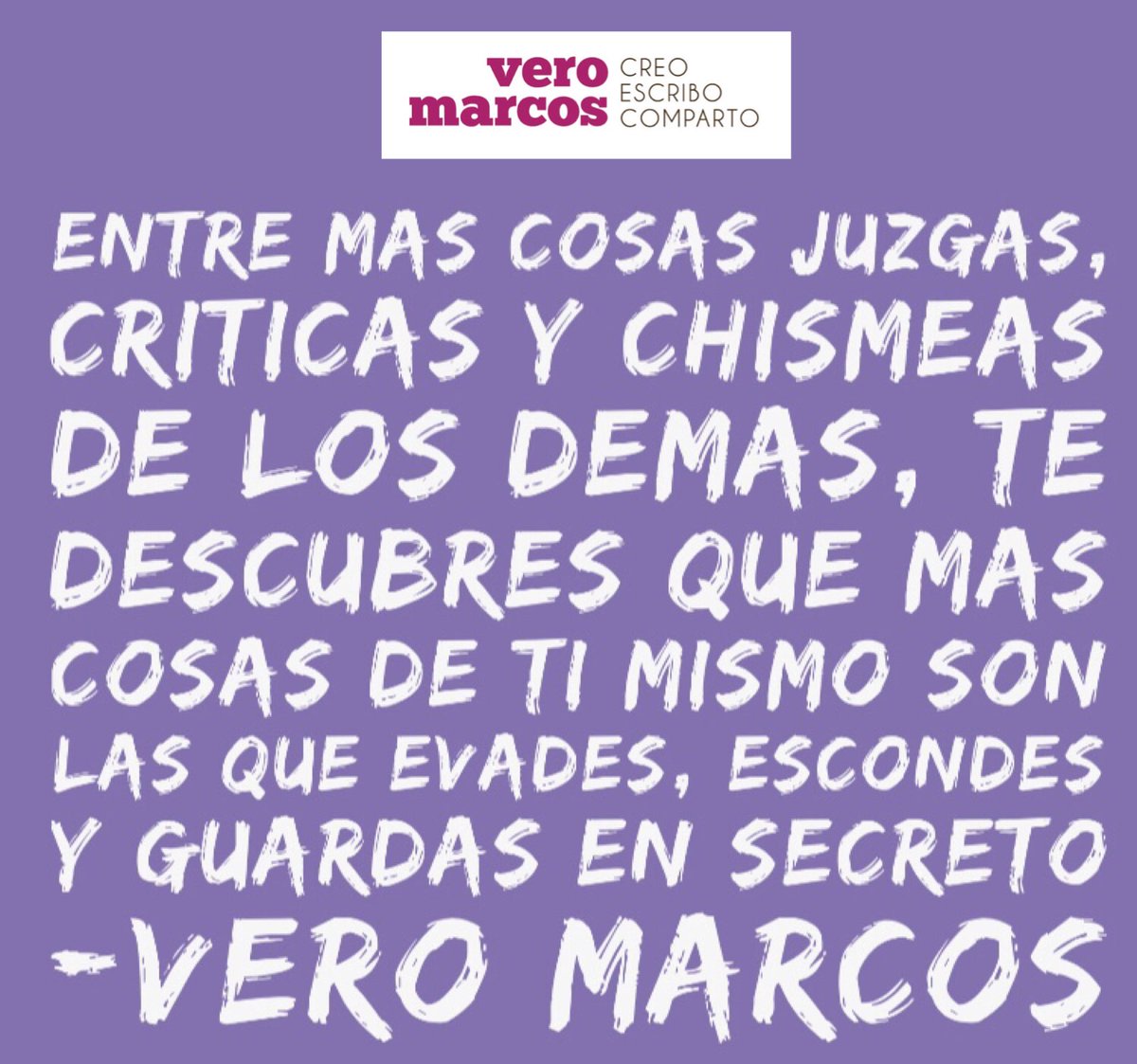 Entre más cosas juzgas, críticas y chismeas de los demás, te descubres que más cosas de ti mismo son las que evades, escondes y guardas en secreto
-Vero Marcos