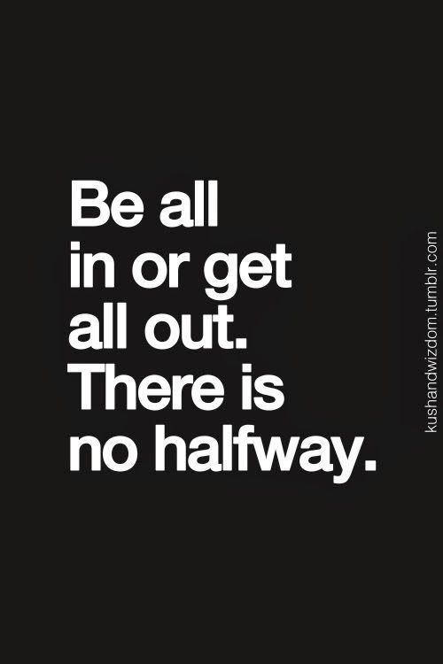 #Beallinorallout #Thereisnohalfway