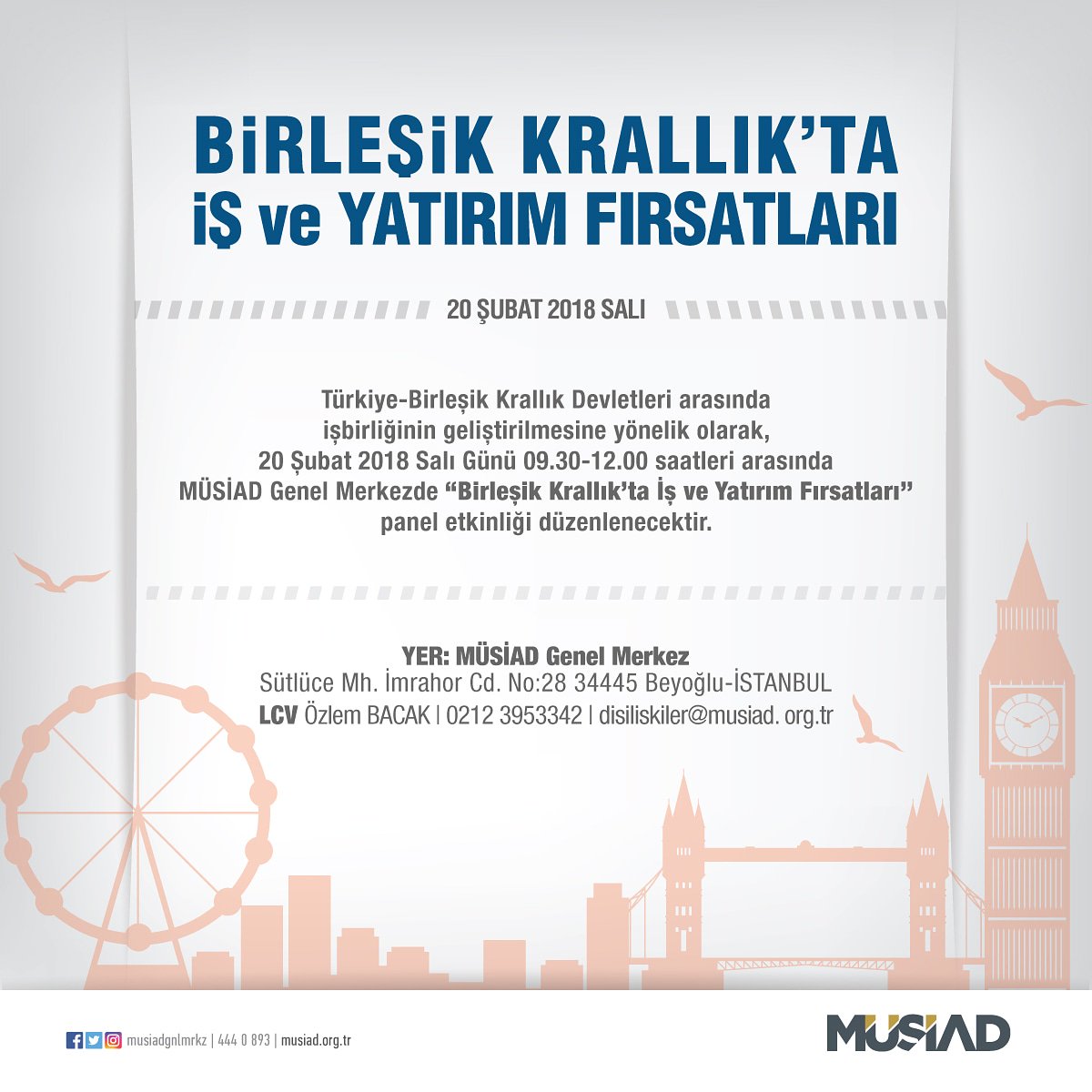 Türkiye ile Birleşik Krallık Devletleri arasında iş birliğinin geliştirilmesine yönelik olarak, 20 Şubat 2018 Salı Günü, 09.30-12.00 saatleri arasında MÜSİAD Genel Merkez'de "Birleşik Krallıkta İş ve Yatırım Fırsatları" konulu panel düzenlenecektir.