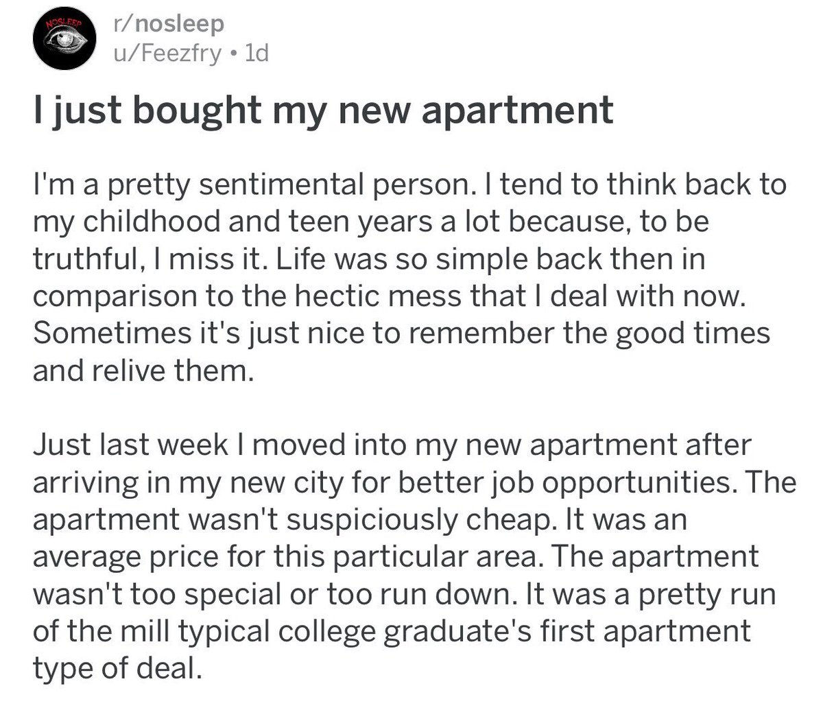 ↳ I just bought my new apartment { https://www.reddit.com/r/nosleep/comments/7wv36l/i_just_bought_my_new_apartment/}