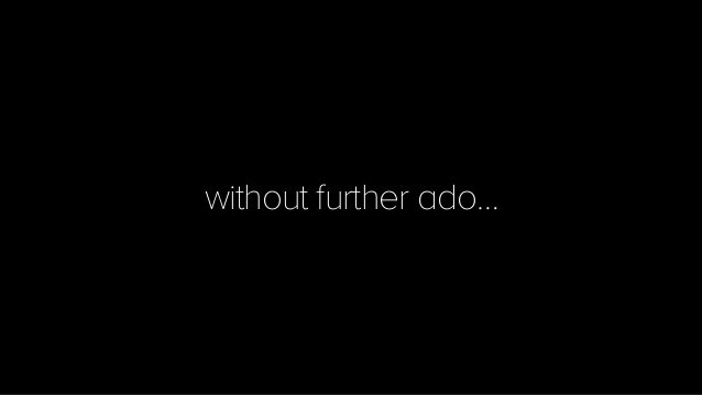 Without further. Without further ado. Without further interruption. Without. Without further interruption he died.