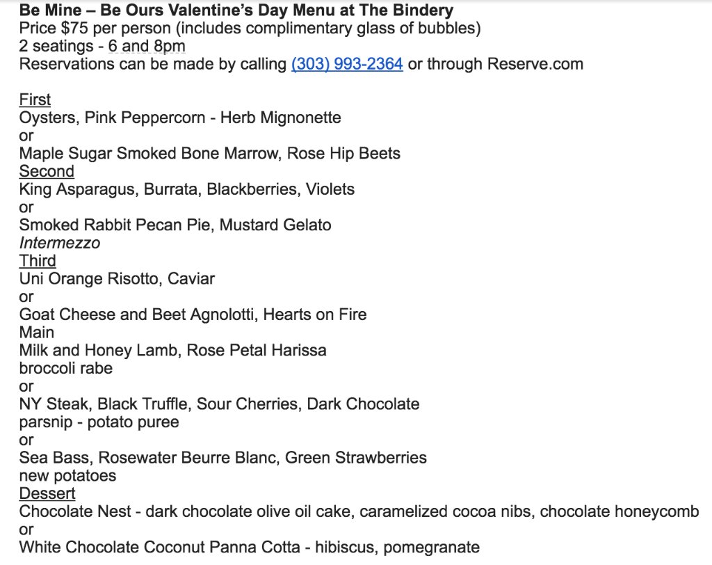 Valentine's Day Best Bets: <a href="/TheBinderyLtd/">The Bindery Denver</a> is serving a special prix fixe with two seatings on 2/14. Menu looks lovely; details attached.