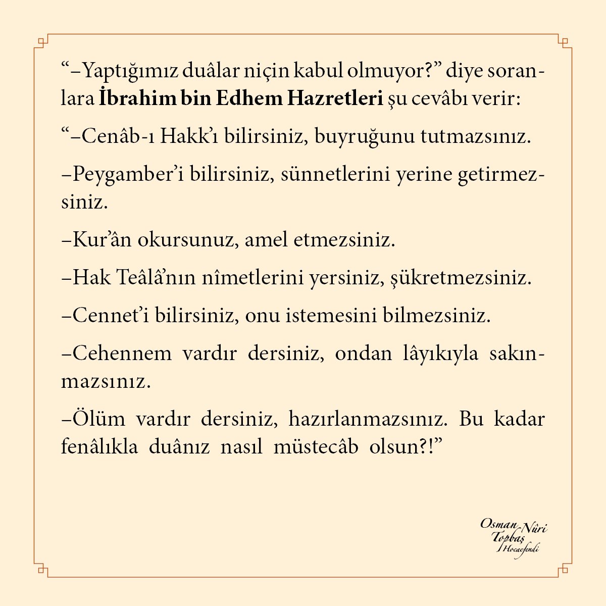 “–Yaptığımız duâlar niçin kabul olmuyor?” diye soranlara İbrahim bin Edhem Hazretleri şu cevâbı verir...