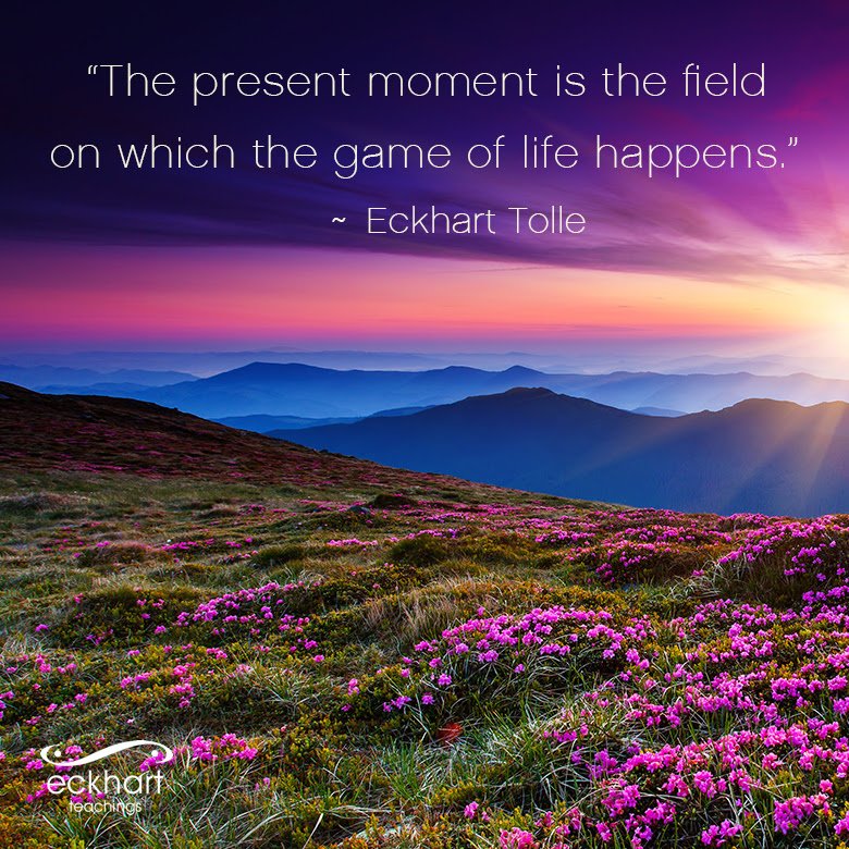 Eckhart Tolle The Present Moment Is The Field On Which The Game Of Life Happens Eckhart Tolle Presentmomentreminder