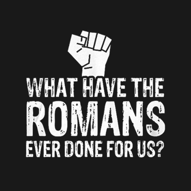stephenwelby's tweet photo. "All right... all right... but apart from better sanitation and medicine and education and irrigation and public health and roads and a freshwater system and baths and public order... what have the Romans done for us?" #timeless #comedy #thelifeofbrian #MontyPython https://t.co/xocvyEII5e