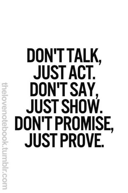 Dana Garrison Don T Talk Just Act Dont Say Just Show Don T Promise Just Prove Inspiration Quote Positivevibes