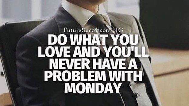 Do what you love &amp; you will never have a problem with Monday. buff.ly/2lLKFax