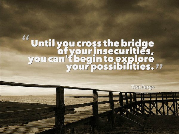 “Until you cross the bridge of your insecurities, you can’t begin to explore your possibilities' - Tim Fargo bit.ly/2jN4Ymc #books