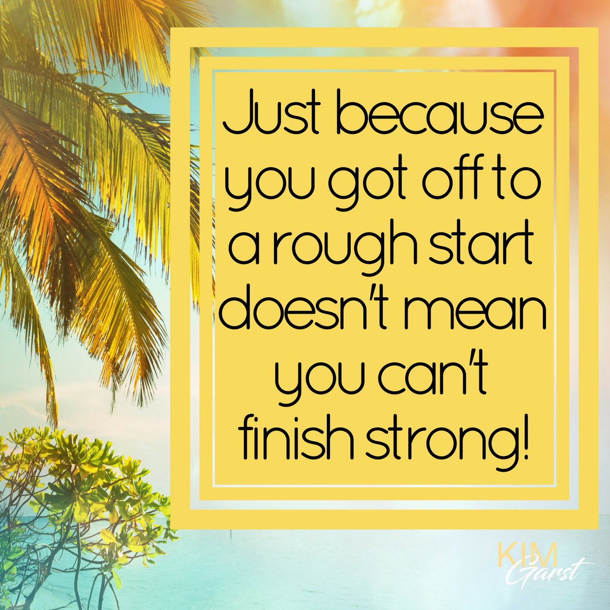 Just because you got off to a rough start doesn't mean you can't finish strong!