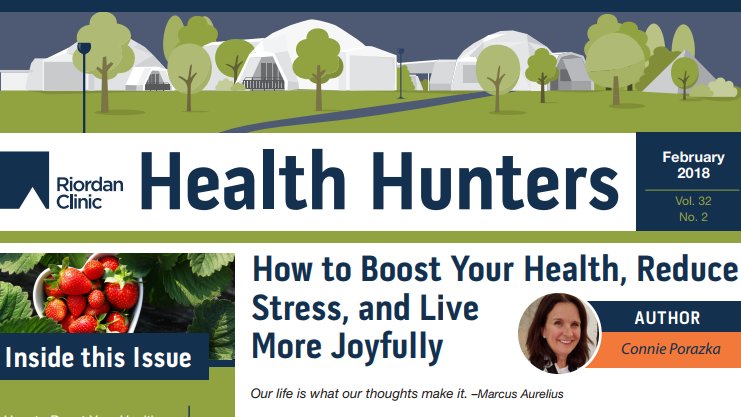 Hot off the presses! The February issue of Health Hunters has arrived. This month is chalk full exciting and enticing articles to help you boost your mood, stop stress, and live more joyfully! 
#Riordan #RiordanClinic #Mindfulness #realhealth #health
