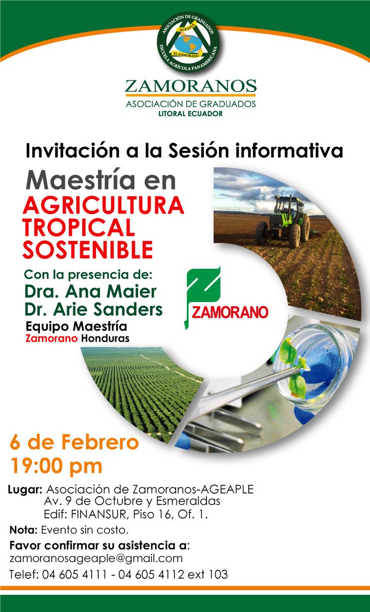 LA ASOCIACIÓN DE ZAMORANOS
INVITA AL PUBLICO EN GENERAL
A LA SESIÓN INFORMATIVA:
MAESTRÍA EN AGRICULTURA TROPICAL SOSTENIBLE.
MARTES 6 DE FEBRERO // 19:00 pm.
Favor confirmar asistencia: 04 605 4111 - 04 605 4112 ext. 103