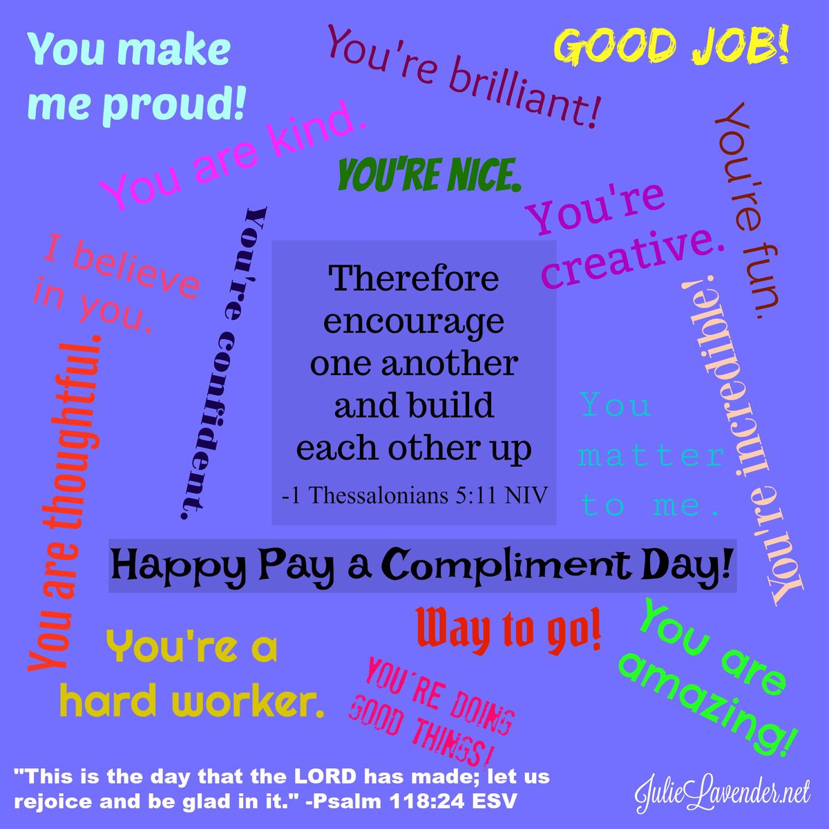 JLavenderwrites's tweet photo. Pay a compliment; build one another up; encourage someone. #ThisIsTheDayTheLordHasMade #OnMyWalkWithGod #amwriting #verse #bibleverse #bibleverseoftheday #GodsWord #homeschooling #homeschool #nationalcalendar #nationaldays #nationalday #payacompliment https://t.co/5OGk53BIvz