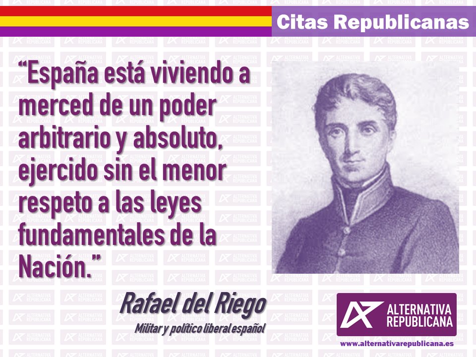 AlterCastLaMancha (@altercaslmancha) on Twitter photo “España está viviendo a merced de un poder arbitrario y absoluto, ejercido sin el menor respeto a las leyes fundamentales de la Nación.”
Rafael del Riego
Militar y político liberal español que inspiró el himno republicano.
<a href="/ALTER_info/">Alternativa Republicana 🟥🟨🟪</a> “España está viviendo a merced de un poder arbitrario y absoluto, ejercido sin el menor respeto a las leyes fundamentales de la Nación.”
Rafael del Riego
Militar y político liberal español que inspiró el himno republicano.
<a href="/ALTER_info/">Alternativa Republicana 🟥🟨🟪</a>