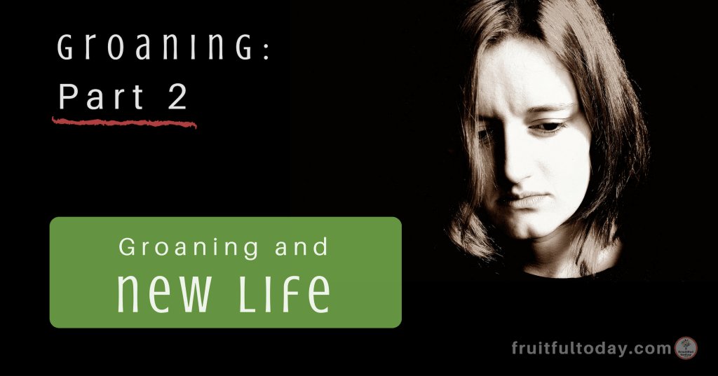 Groaning and New Life (Groaning – Part #2) fruitfultoday.com/groaning-new-l…