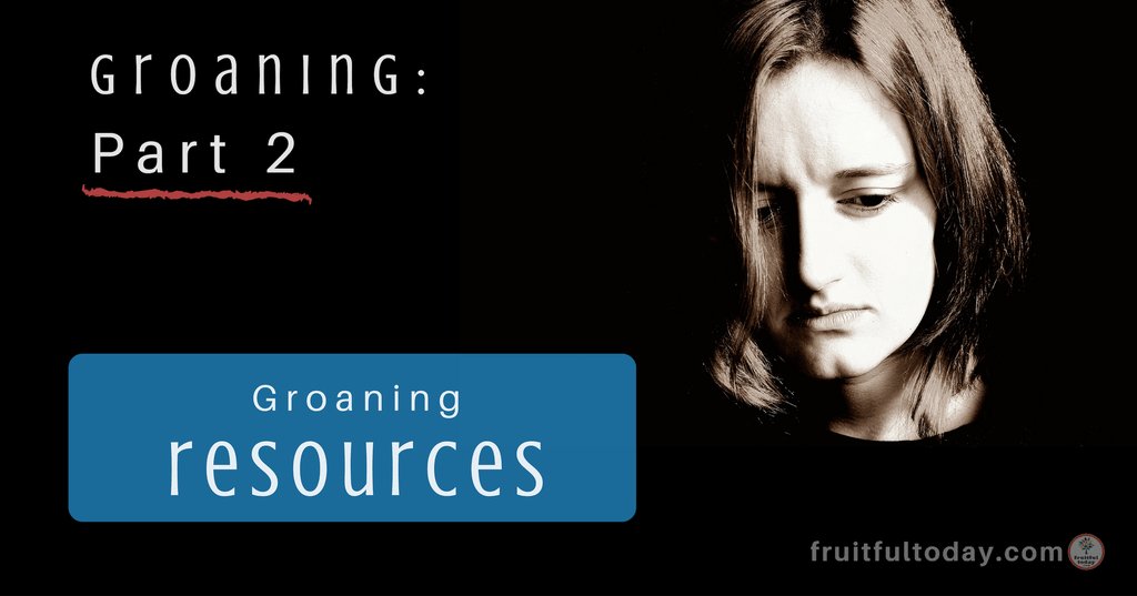 Resources (Groaning – Part #3) fruitfultoday.com/resources-groa…