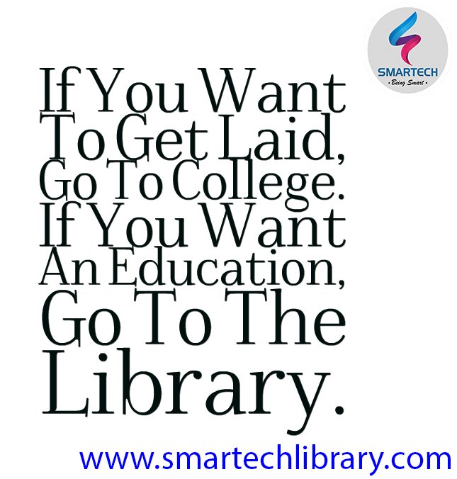 SmartechL's tweet image. If you want to get laid, go to college. If you want an education, go to the library

#smartech #smartechlibrary #smartechians