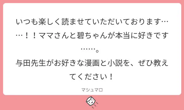 ありがとうございます！！???小説はあんまり読まないんですが、漫画だとドラゴンボール、フルーツバスケット、げんしけんが特に好きです！最近は三月のライオン！あとはポプテピピック??#マシュマロを投げ合おう… 