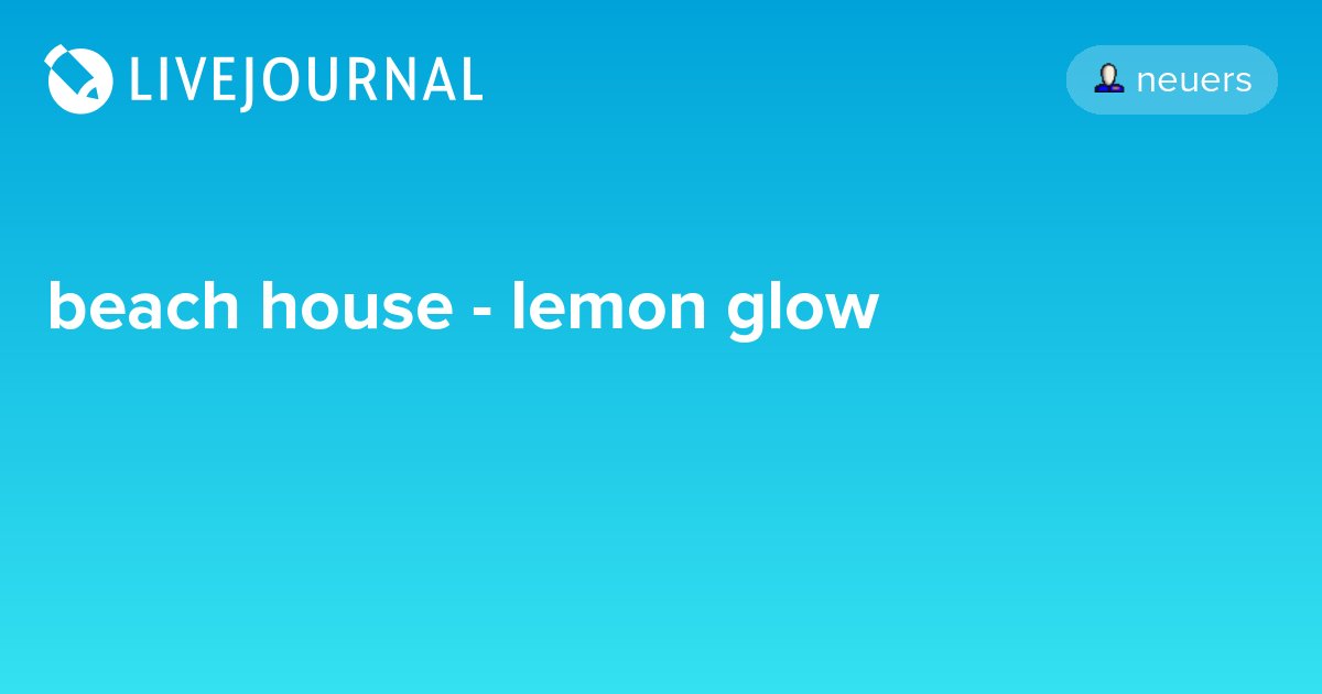 Oh No They Didnt On Twitter Beach House Lemon Glow