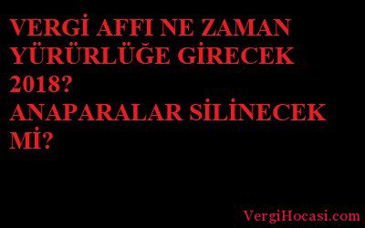 Vergi Affı Ne Zaman Yürürlüğe Girecek 2018? Anaparalar Silinecek Mi? vergihocasi.com/vergi-affi-ne-…